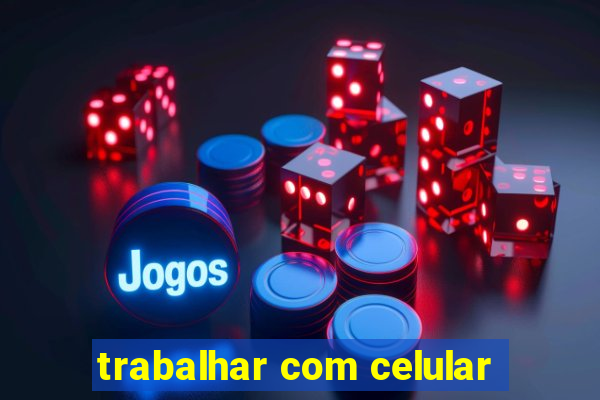 trabalhar com celular